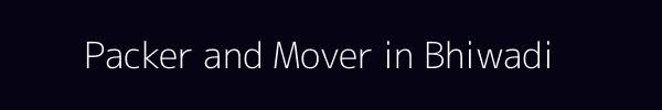  Packer and Mover in Bhiwadi